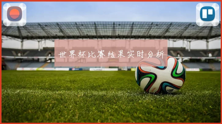 世界杯比赛结果实时分析