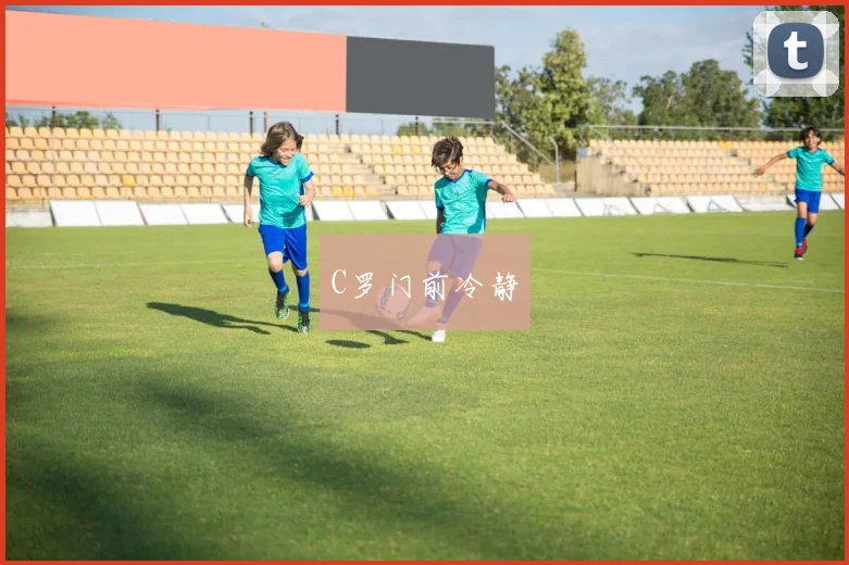 C罗门前冷静